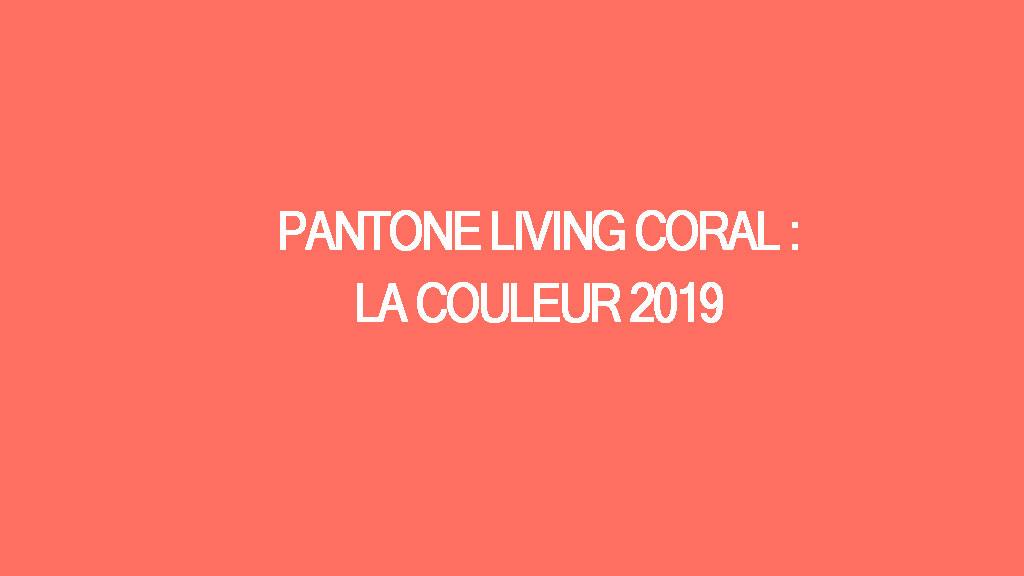 La couleur 2019 : Pantone Living Coral